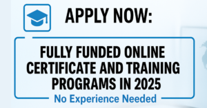 Apply Now: Fully Funded Online Certificate and Training Programs in 2026 – No Experience Needed