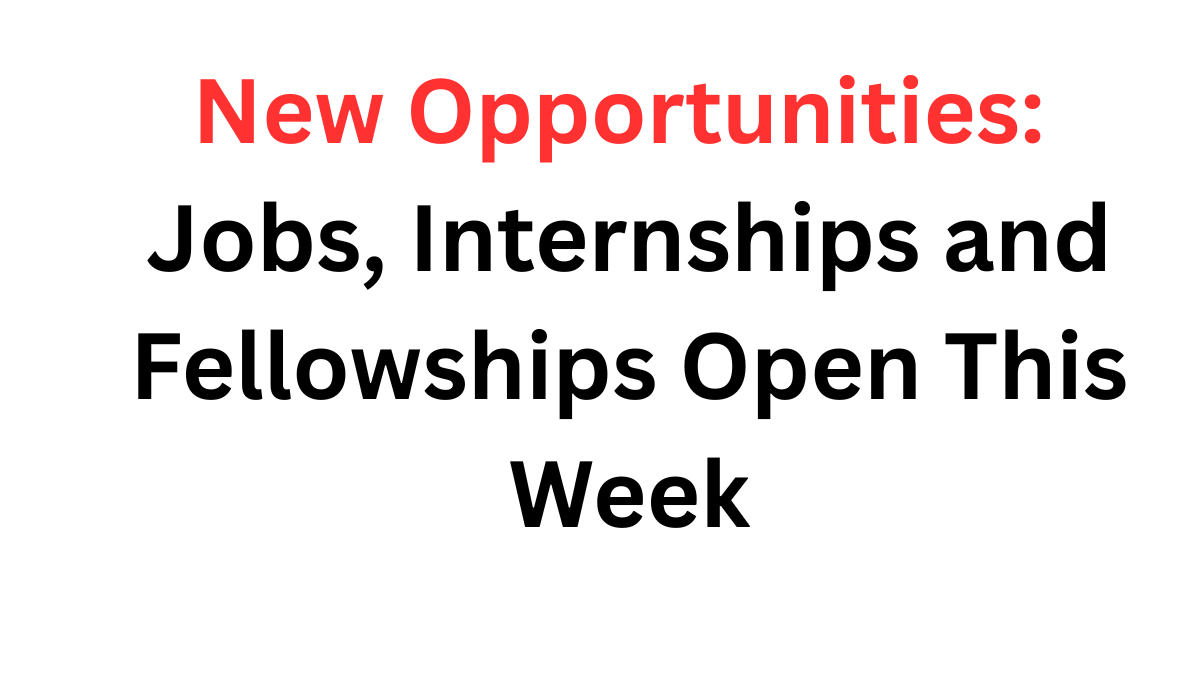 New Opportunities: Jobs, Internships and Fellowships Open This Week