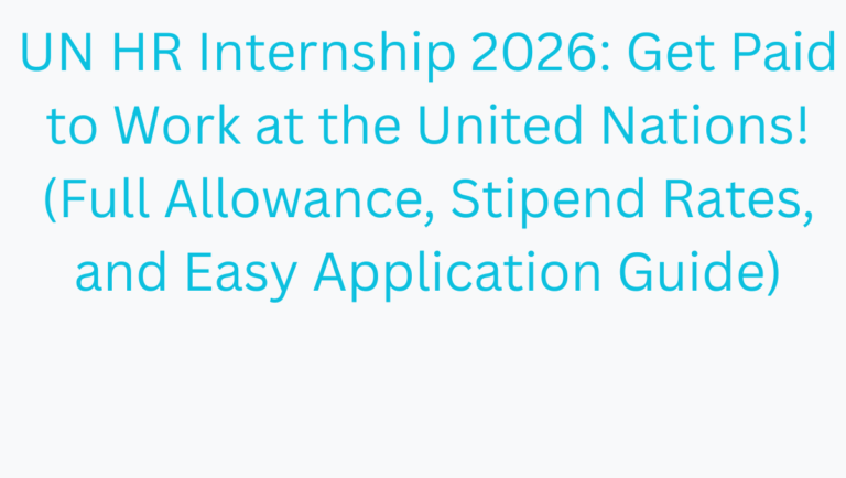UN HR Internship 2026: Get Paid to Work at the United Nations! (Full Allowance, Stipend Rates, and Easy Application Guide)